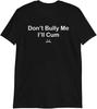 Don't Bully Me I'll Cum Funny Slogan T-Shirt | Sarcastic Humor Tees Novelty Gifts