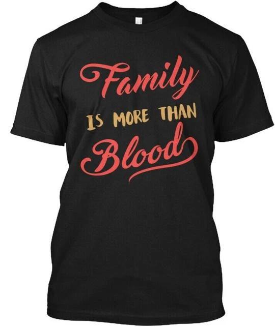 Family Is More Than Blood - TTshirt Made in the USA Size S to 5XL S