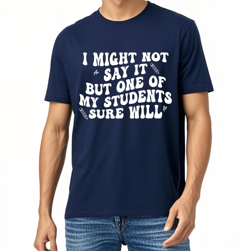 

Casual Summer For Man tshirt I Might Not Say It But One Of My Students Sure Will Short Sleeve Travel Crew Neck Tshirt 4XL