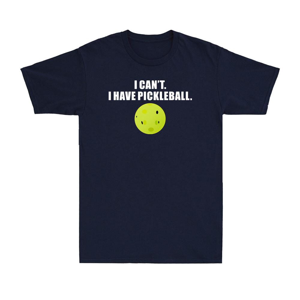 I Cant I Have Pickleball Funny Pickle Ball Player Novelty Unisexs Tshirt
