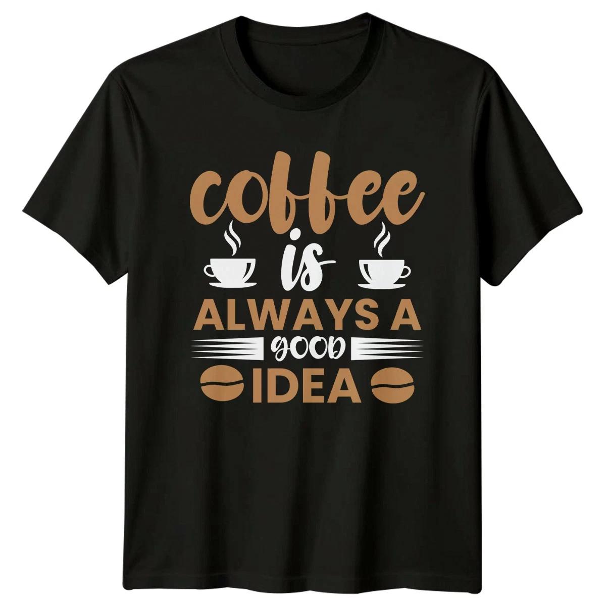 Coffee Is Always A Good T-Shirt Caffeine Lovers Coffee Birthday Gift For Him XXXXL