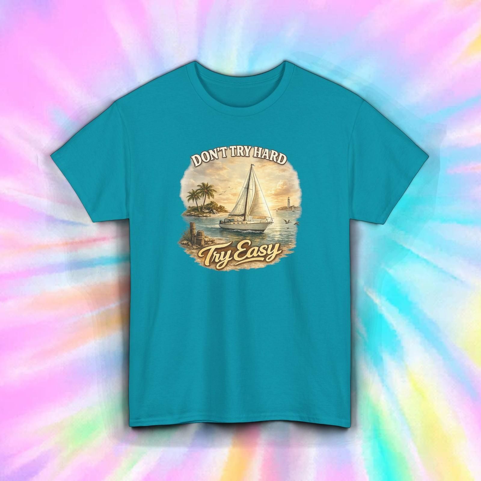 Don t Try Hard Try Easy Sailing T-Shirt Funny Sailboat Boat Life Coastal Tee XXXXL
