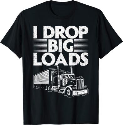 I Drop Big Loads Trucker Trucking Lorry Driver Funny Joke Humor Gift T Shirt T-Shirt Mens Kids