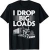 I Drop Big Loads Trucker Trucking Lorry Driver Funny Joke Humor Gift T Shirt T-Shirt Mens Kids