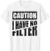 Caution I Have No Filter, Funny Sarcastic Humor T-Shirt