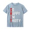 Funny 30th Birthday Gift So Happy Im Thirty 30 Year Old T-Shirt Hip Hop Men T Shirt Casual T Shirt Cotton Fitness Tight