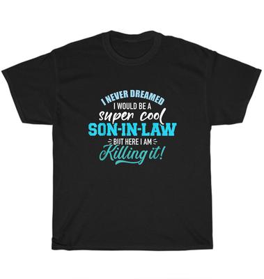 I Never Dreamed I'd End Up Being a Son In Law T-Shirt Unisex Funny Tee Gift NEW