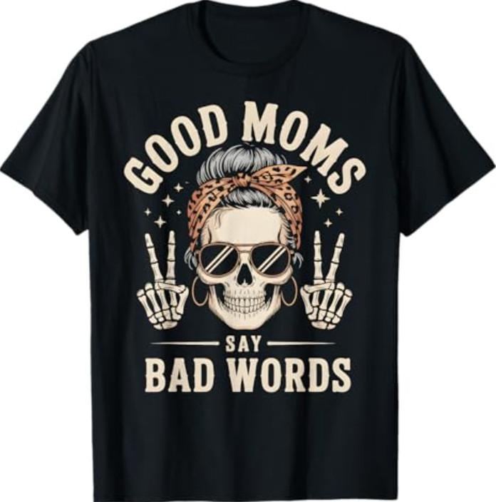 Good Moms Say Bad Words Funny Skeleton Messy Bun Mom T-Shirt