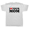 I Heart Your Mom Funny I Love Hot Moms T Shirts Graphic Cotton Streetwear Short Sleeve Birthday Gifts Summer Style T-shirt Men