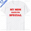 Funny My Mom Says Im Special TShirt Sons and Daughters Printed TShirt Casual Fashion Loose Hip Hop Streetwear Summer Style Tee