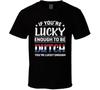 If You're Lucky Enough To Be Dutch You're Lucky Enough T Shirt