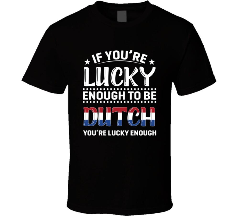

If You re Lucky Enough To Be Dutch You re Lucky Enough T Shirt 4XL