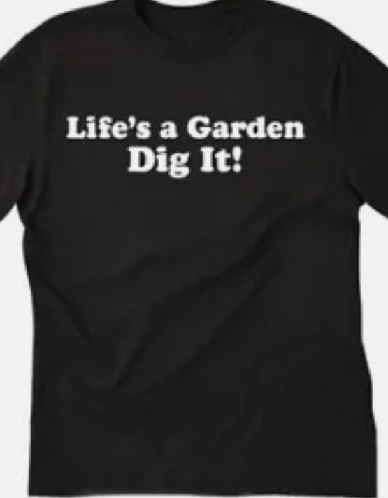 Life s a garden Dig it Funny t shirt tee S