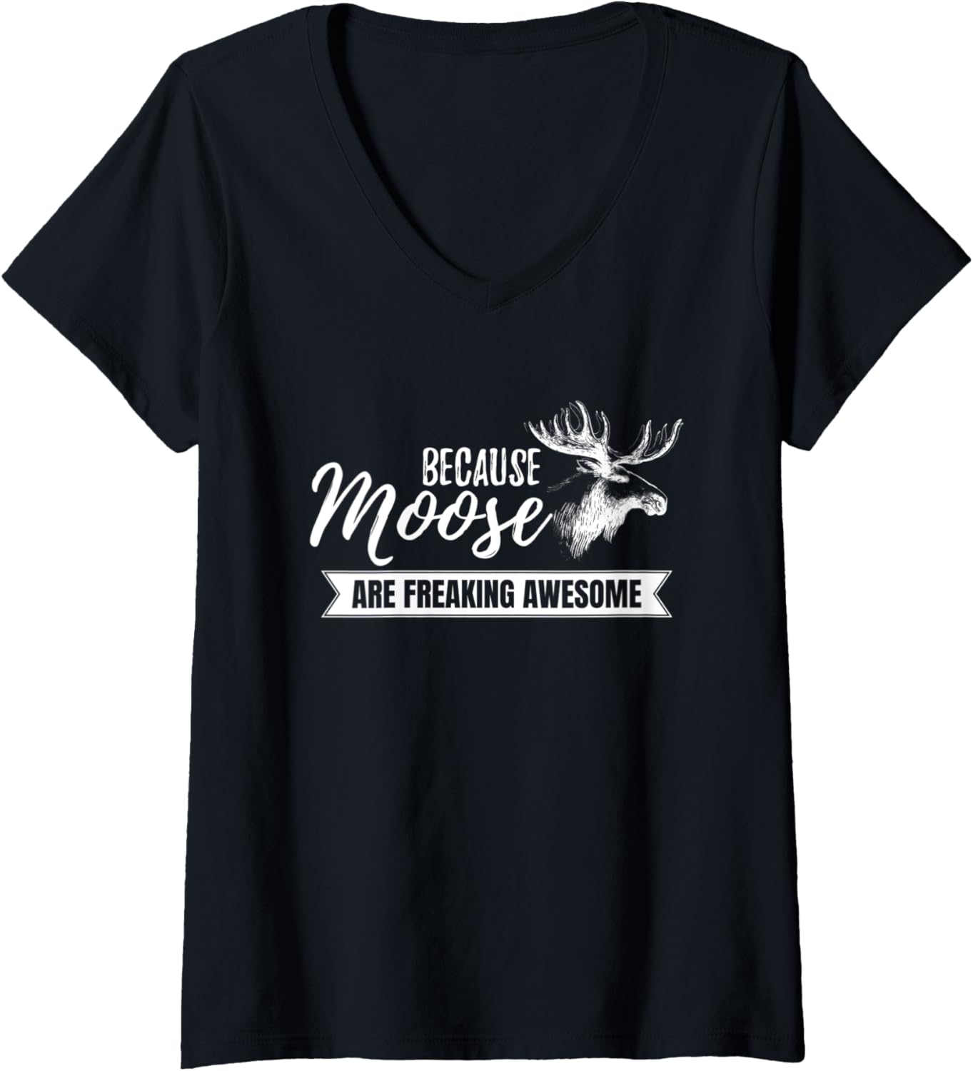 Womens Because Moose Are Freaking Awesome Funny Gift V-Neck T-Shirt Unisex T-Shirt L