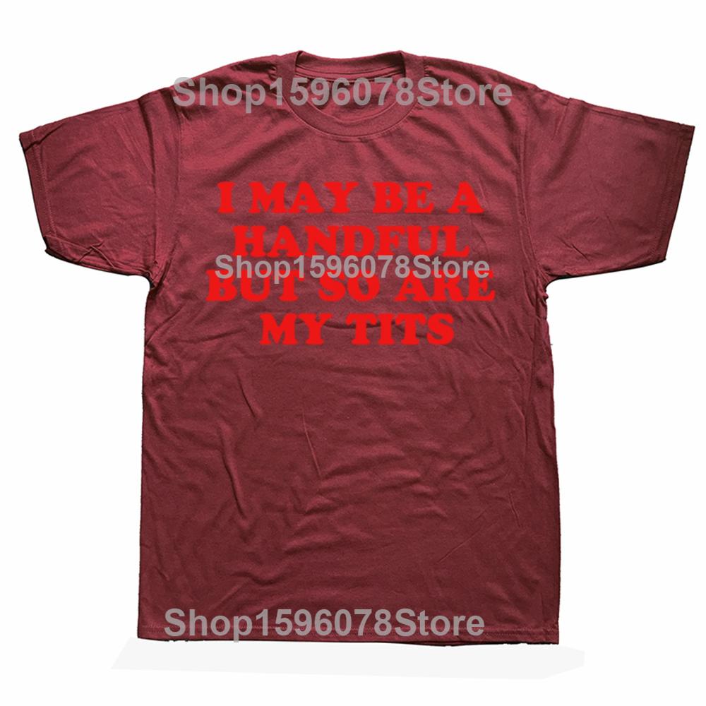 I MAY BE A HANDFUL BUT So Are My Tits Shirt Interesting Personalized Graphic Tshirt Fashion Hot Meme Short Sleeve 100 Cotton