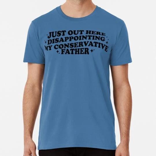 Just Out Here Disappointing My Conservative Father Funny Liberal Women s T-Shirt S