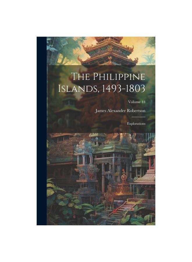 The Philippine Islands, 1493-1803 : Explorations; Volume 44