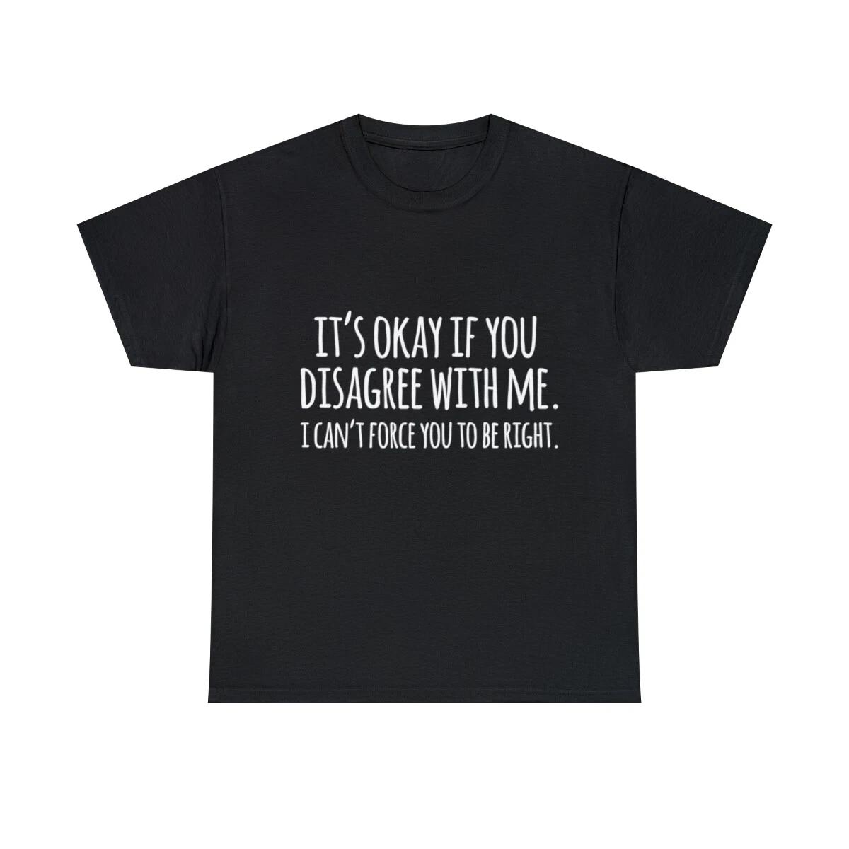 Its Okay If You Disagree With Me Funny Quote Graphic Tee Shirt, S-5XL S