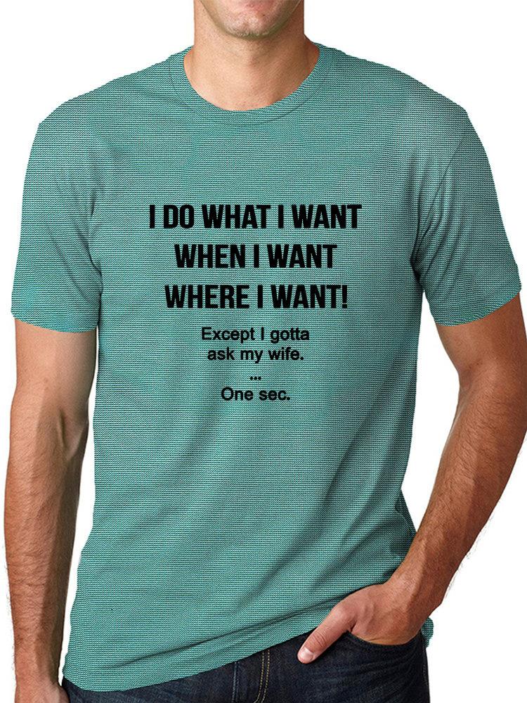 I Do What I Want Except I Gotta Ask My Wife Funny T-shirt Marriage Anniversary Hubby Saying Funny Gifts For Gift For Husband