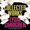 Collected Works A Novel by Lydia Sandgren Hardback Book 9781782277989