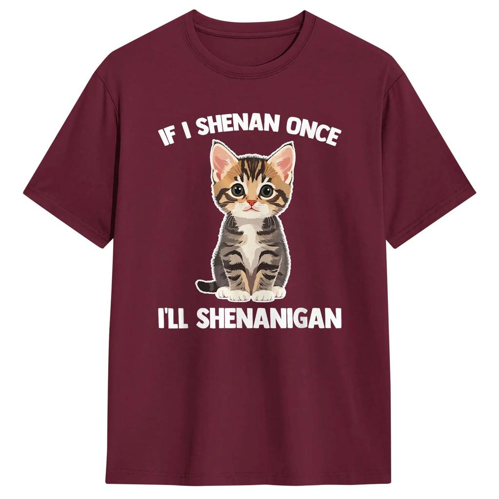 If I Shenan Once Ill Shenanigan Saying Kitten Cat Unisexs Tees Short Sleeve O Neck Tshirt Pure Cotton Graphic Clothes