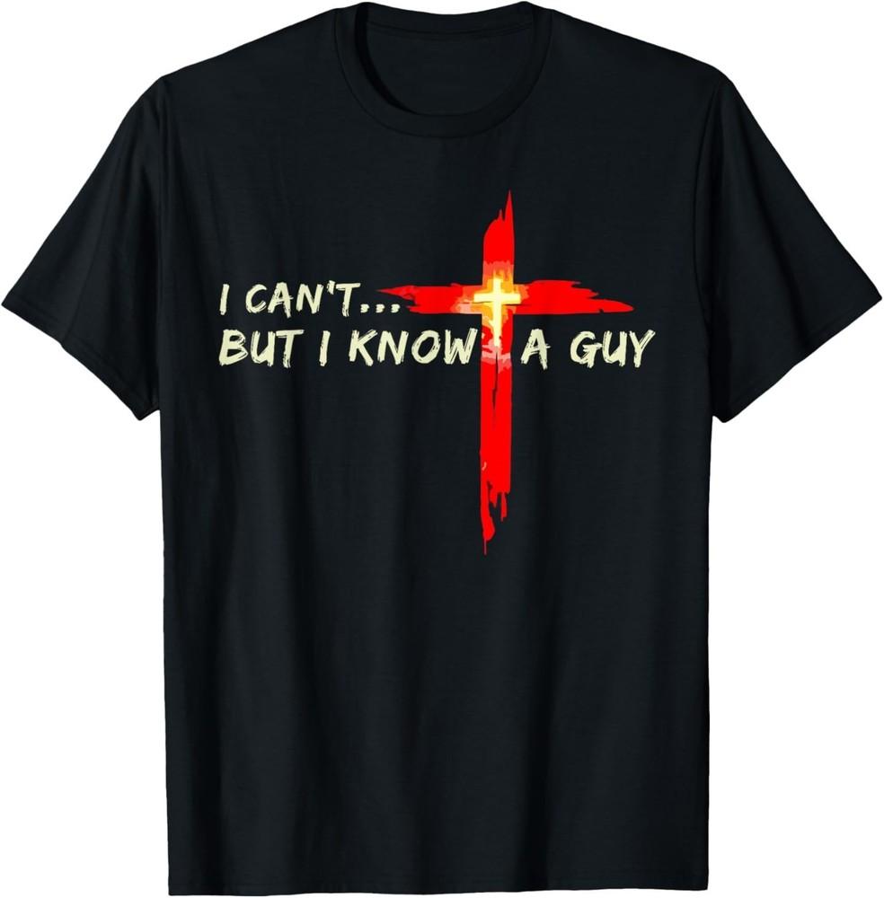 I Can t But I Know A Guy Jesus Christian Cross God Faith T-Shirt 4XL