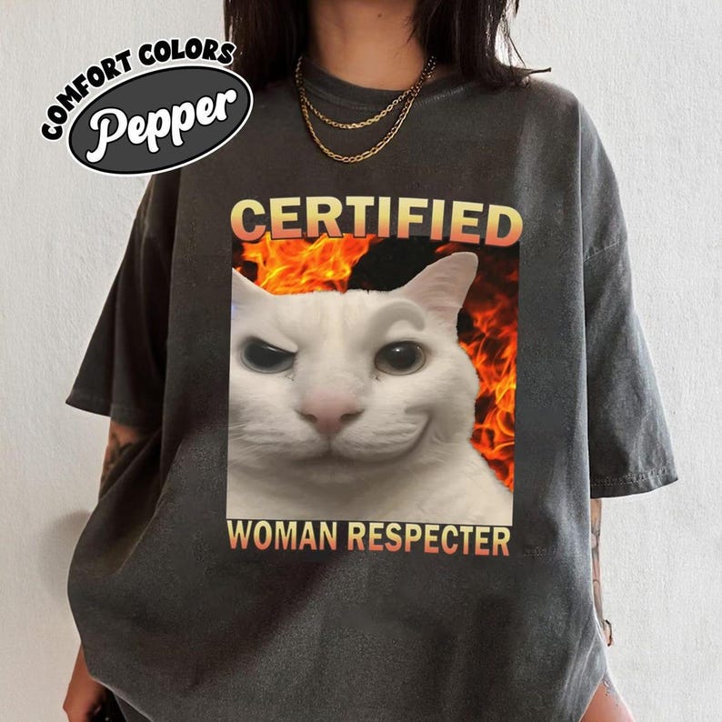 Certified Woman Respecter Shirt Funny Cat Meme Tee Shirt Silly Cats T-shirt Ugly Shirt Stupid Joke Shirts Cringe Shirt
