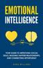 The Emotional Intelligence : Your Guide To Improving Social Skills, Building Happier Relationships, and Connecting Effortlessly Book