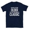 I'm Not Getting Older I'm Just Becoming a Classic Short-Sleeve Unisex T-Shirt
