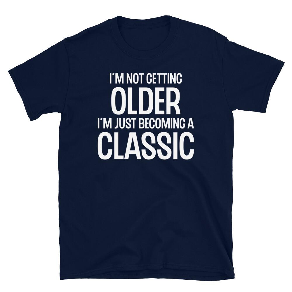 

I m Not Getting Older I m Just Becoming a Classic Short-Sleeve Unisex T-Shirt M
