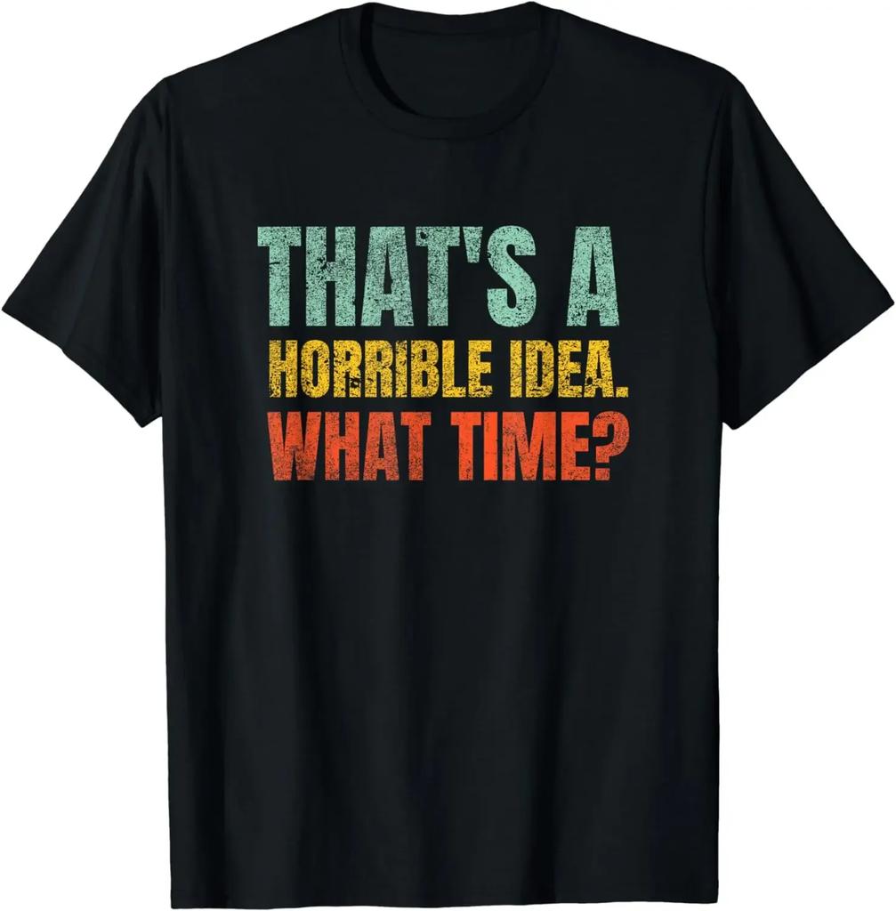 New Model That's A Horrible Idea What Time Funny Sarcast T-Shirt Unisex Short-Sv Fashion Casual Streetwear Male Tops Grh T