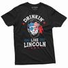 Mens 4th of July Funny Lincoln T-shirt Drinkin Like Lincoln Fourth Patriotic Tee