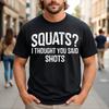 Squats I Thought You Said Shots Funny Fitness T-Shirt