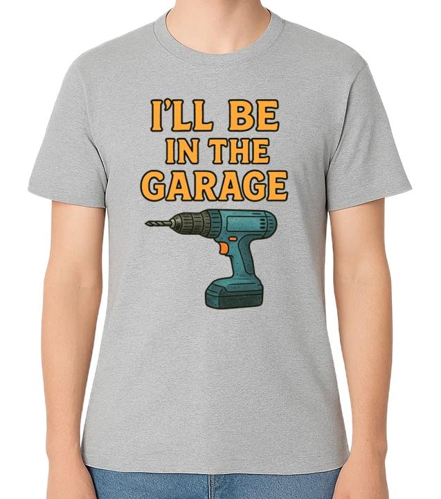 I’ll Be In The Garage Funny DIY Tools Drill Graphic T-Shirt XS