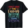 I Don't Have The Energy To Pretend To Like You Today T-Shirt
