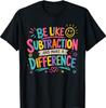 Be Like Subtraction and Make A Difference Funny Math Teacher T-Shirt