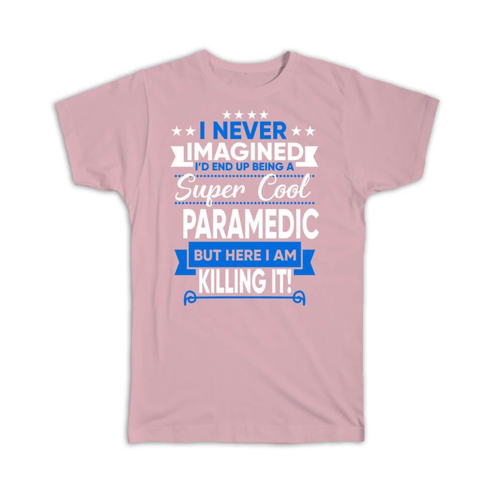 Gift T-Shirt : I Never Imagined Super Cool Paramedic Killing It Profession Work