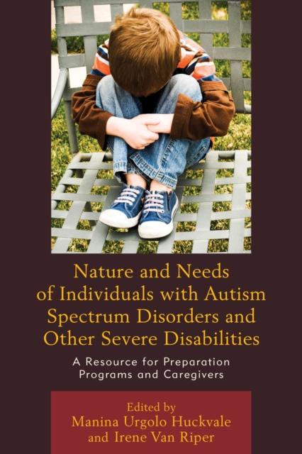 The Nature and Needs of Individuals with Autism Spectrum Disorders and Other Severe Disabilities : A Resource for Preparation Programs and Caregivers Book