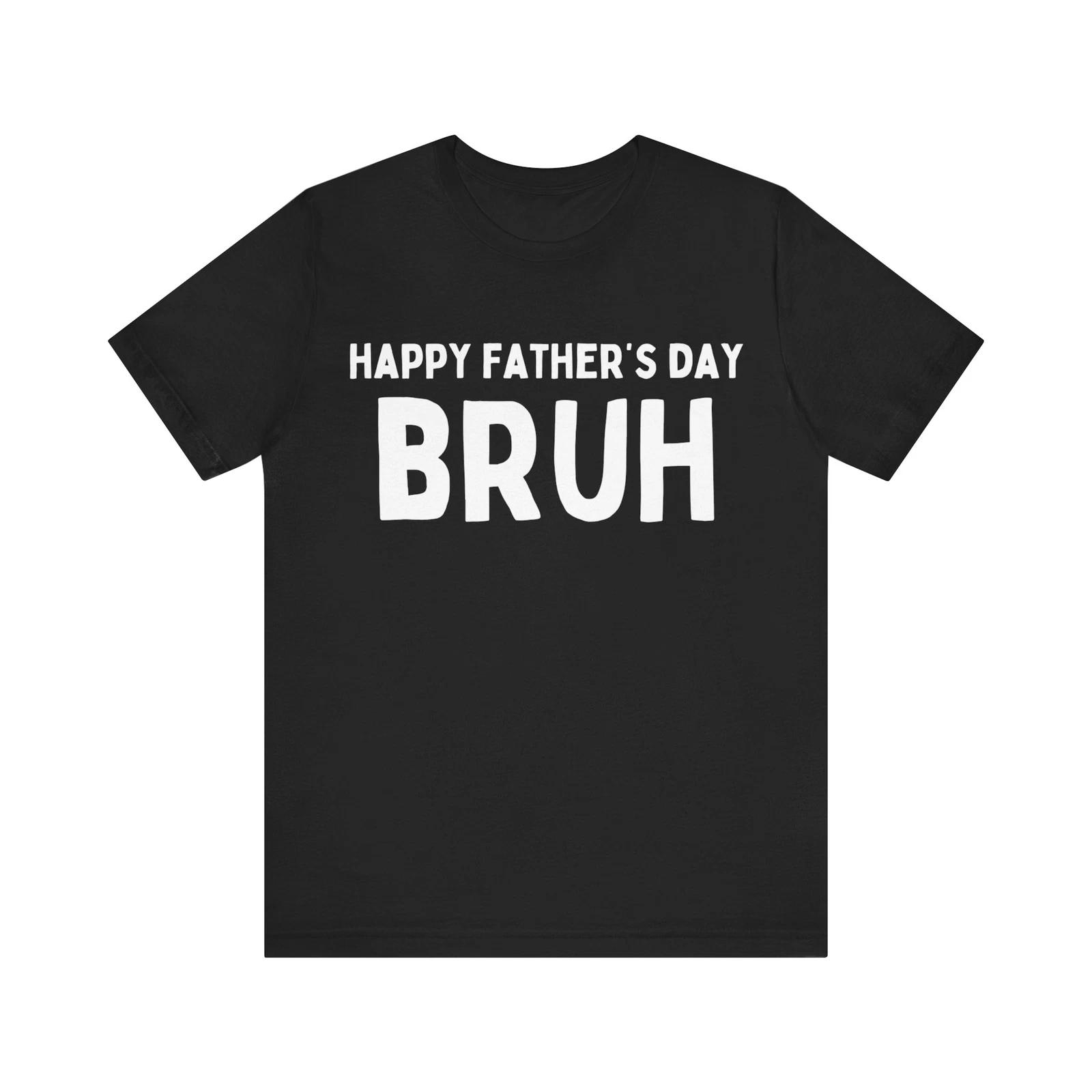 Happy Father s Day Bruh T-Shirt funny fathers day shirt for dad gift for dad S