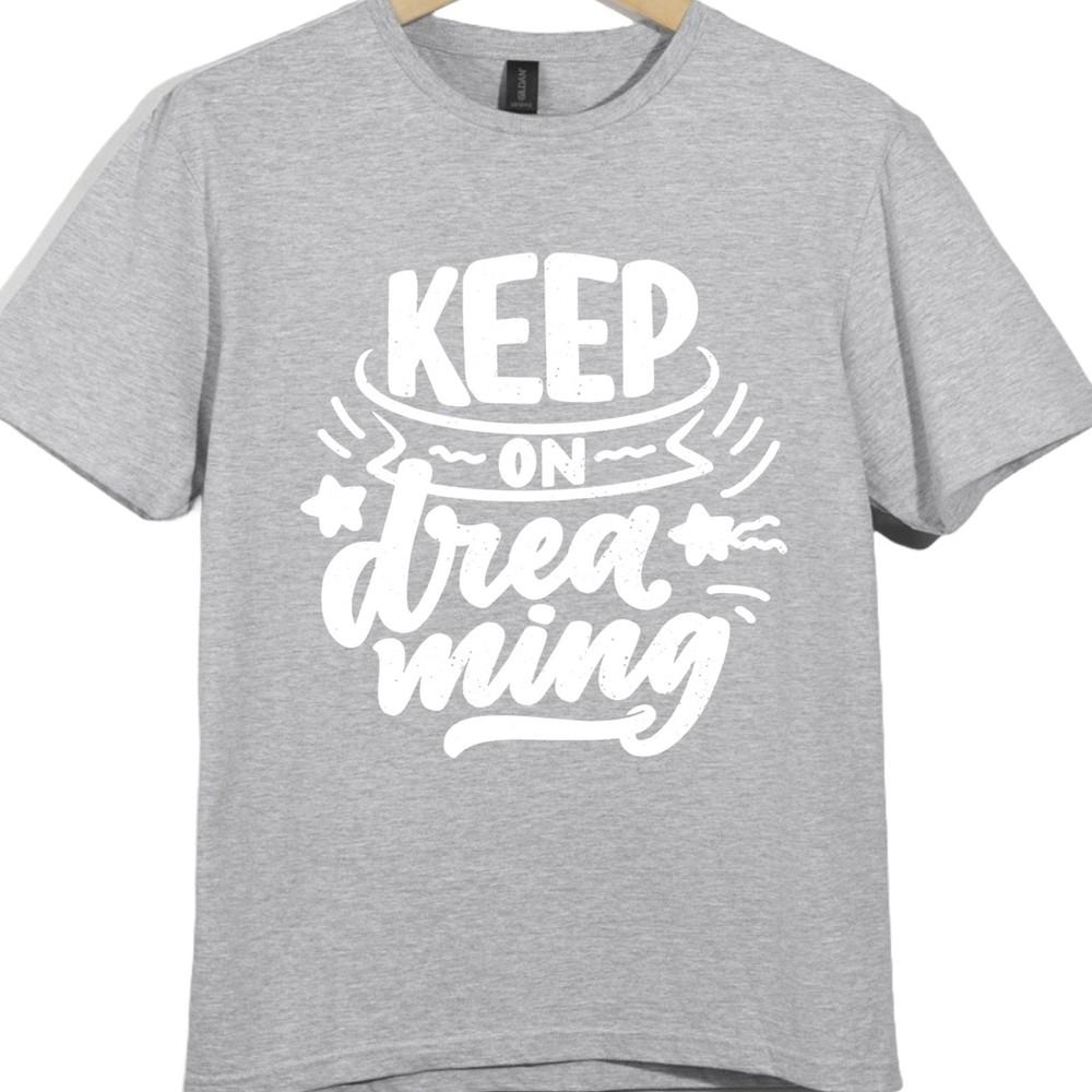 Positive Quote T Shirt Keep On Dreaming Motivational Inspirational Graphic Tee