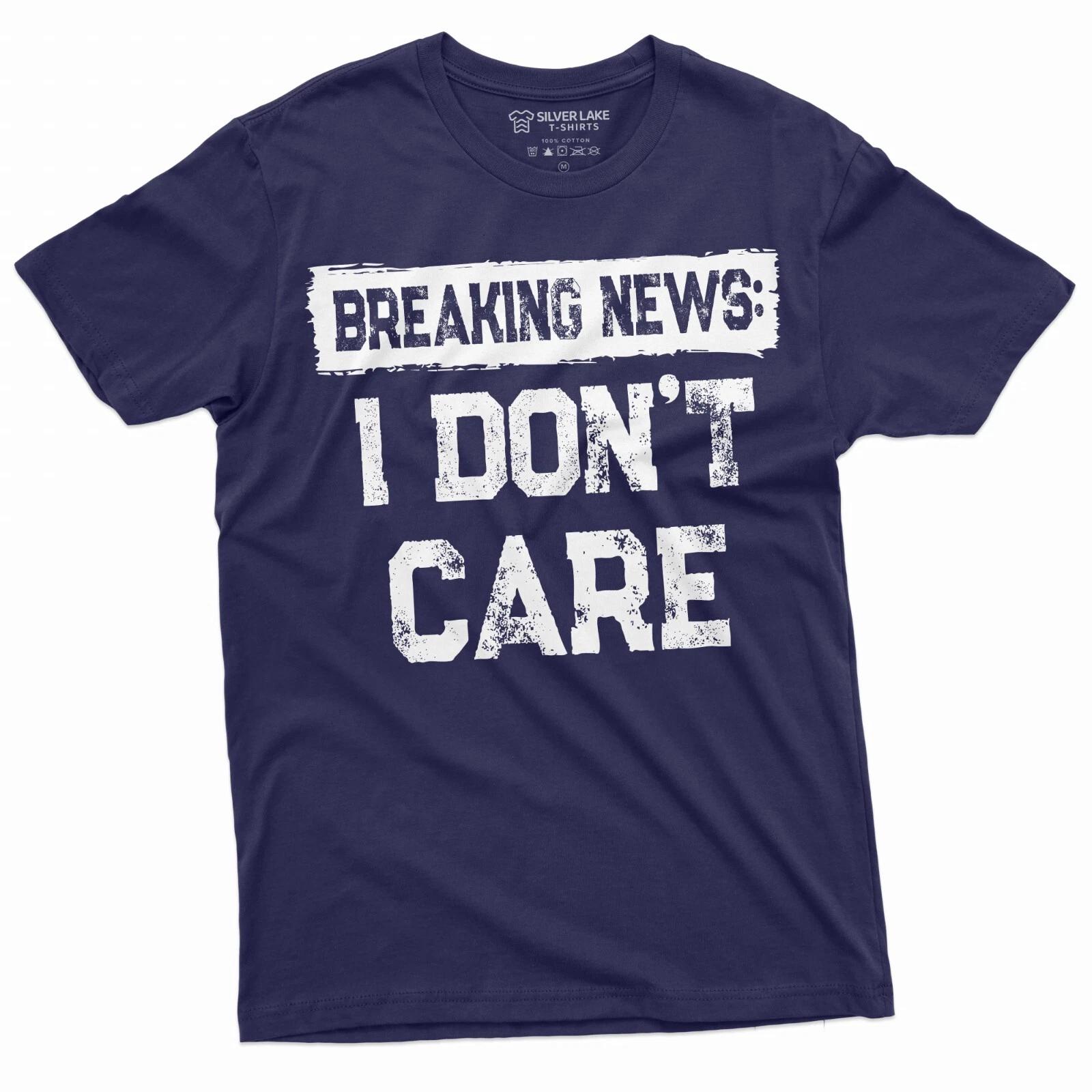 Breaking news I Don t Care Funny T-shirt | Mens Gifts humorous shirt XS