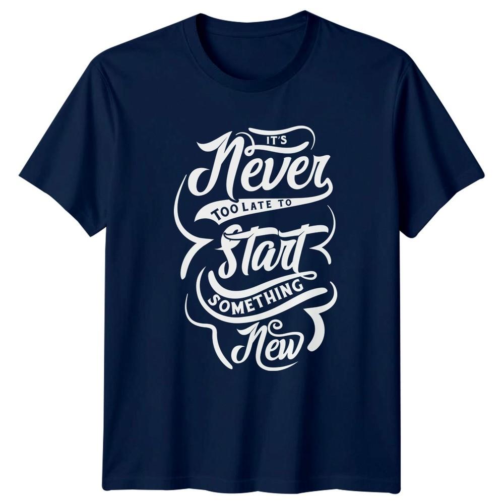 Its Never Too Late To Start TShirt New Beginnings Motivational Birthday