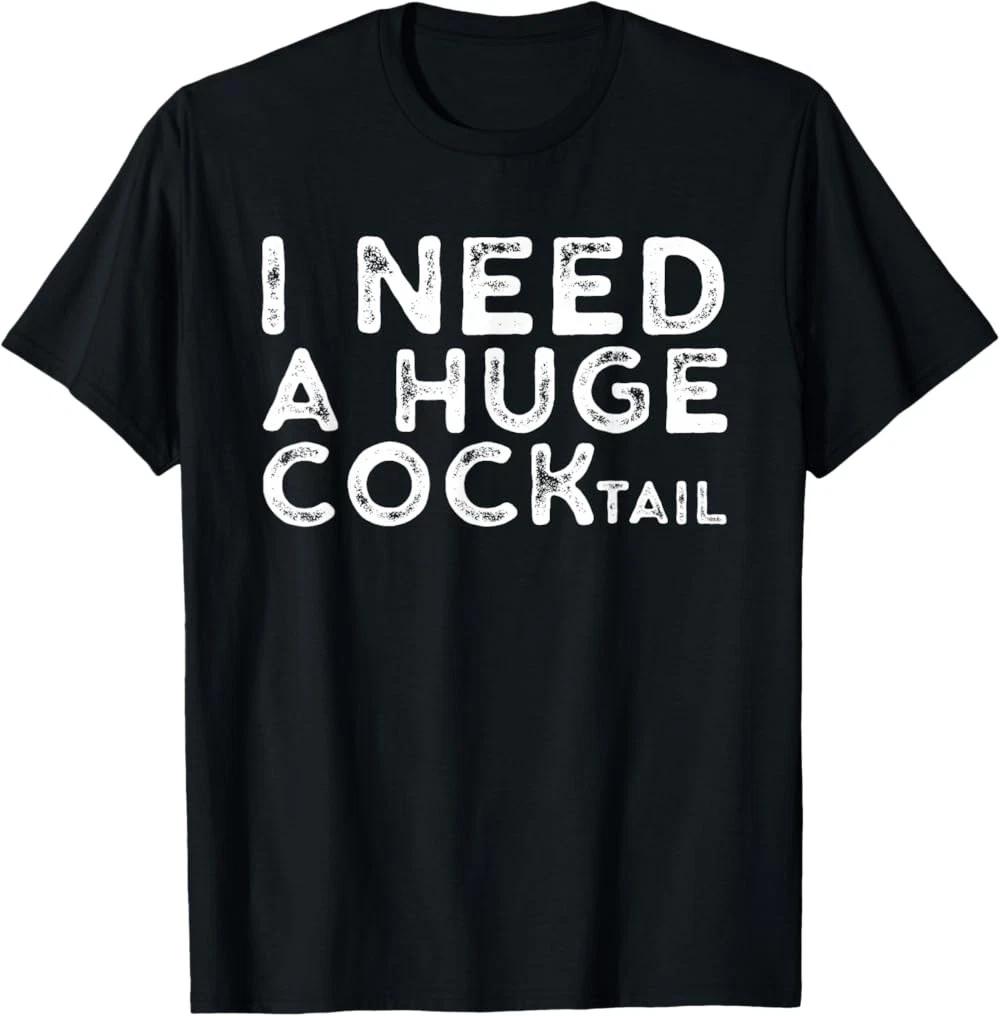NEW LIMITED I Need a Huge COCKtail Funny Adult Humor Drinking Gift T-Shirt L