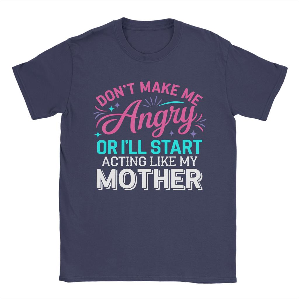 Dont Make Me Angry Or Ill Act Like My Mother Vintage 100 Cotton Tee Shirt Short Sleeve  T Shirt Crew Neck Clothes Gift Idea