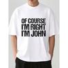 "Of Course I'M Right I'M John" Funny Name Quote T-Shirt | 100% Cotton | Print Casual Crew Neck Tee | Unisex Black Humorous Novelty Top | Gift for Men