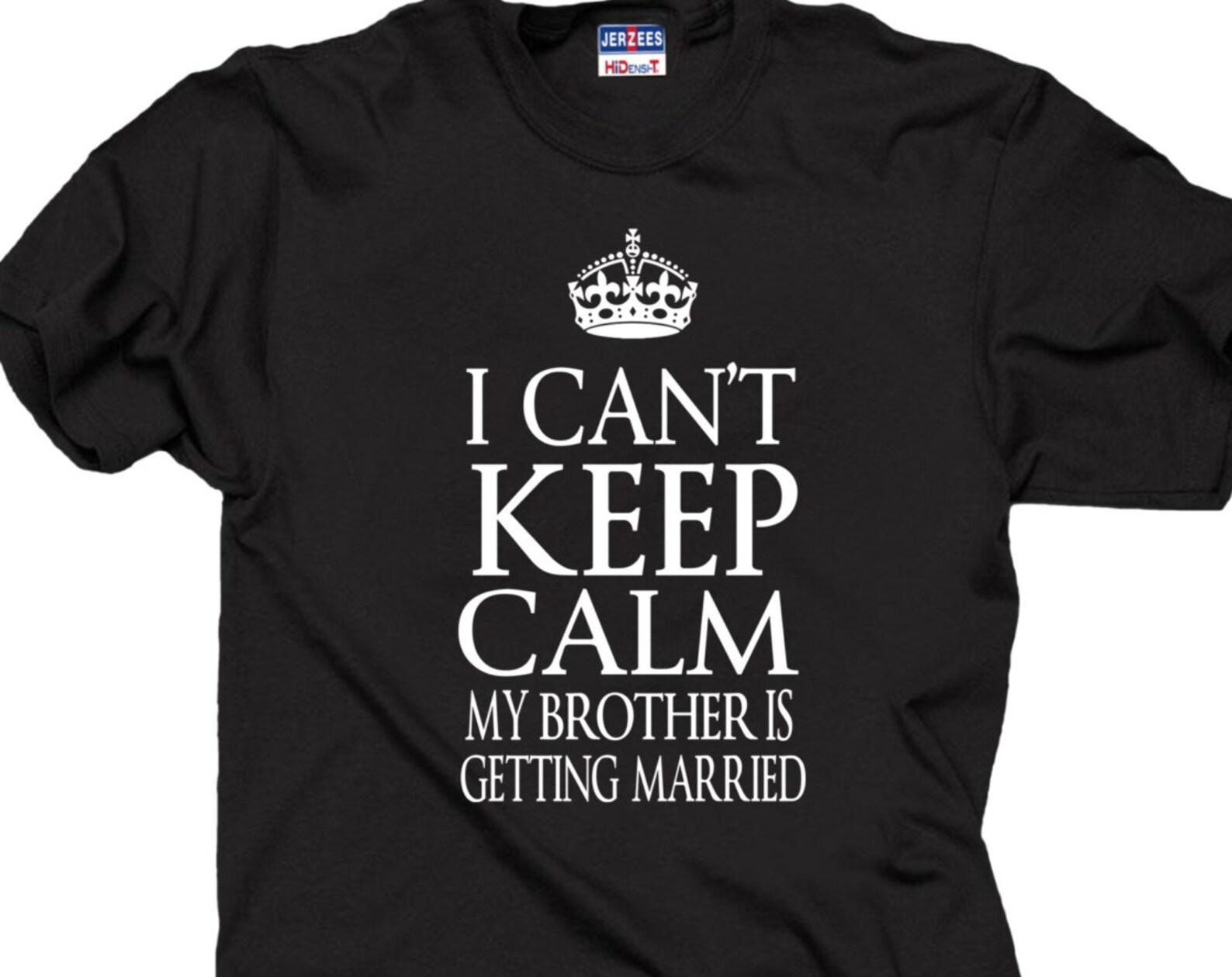 I Can t Keep Calm My Brother s Wedding T-Shirt 2XL
