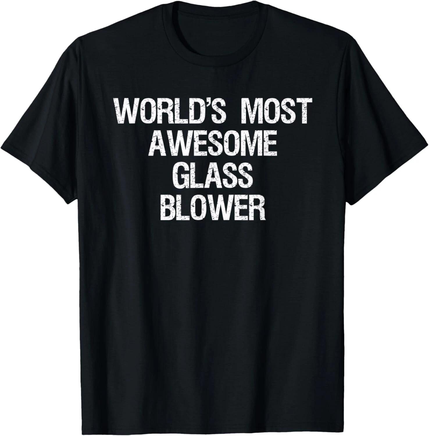 

Glass Blowing T-Shirt - Funny Most Awesome Glass Blower Gift Unisex T-Shirt M