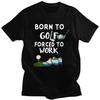 Custom Classic Born To Golf Forced To Work T Shirts Men ShortSleeve Tshirt Streetwear Tee Oversized Tshirt Merch
