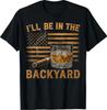 I'll Be In The Backyard Funny Bourbon Cigar Lover T-Shirt