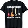 You Can Never Have Too Many Guitars T Shirt _ Musician Gift T-Shirt